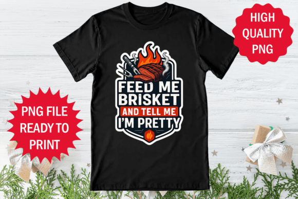 Feed Me Brisket and Tell Me I Am Pretty: Graphics and T-Shirt Designs