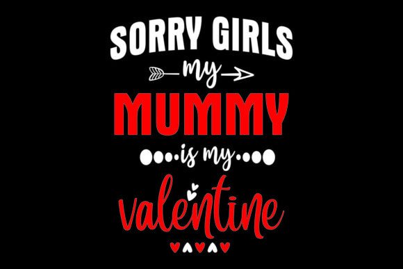 Sorry Girls My Mummy is My Valentine Graphics
