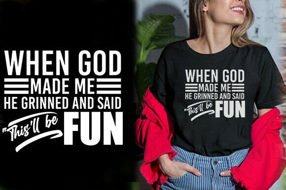 When GOD MADE ME HE GRINNED an SAID THIS Graphics and T-Shirt Designs